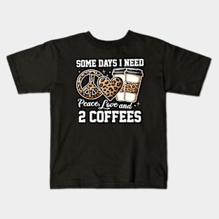 Some Days I Need Peace Love & 2 Coffees Kids T-Shirt